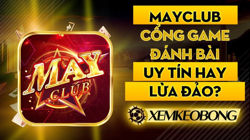 mayclub cong game danh bai uy tin hay lua dao 1643169487