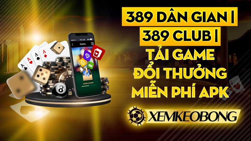 Game bài 389 | 389 Club | Tải game đổi thưởng miễn phí APK ngay hôm nay