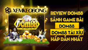 Review Dom88 - Sảnh game bài Dom88 hay Dom88 tài xỉu hấp dẫn nhất
