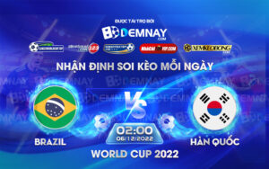 Tip soi kèo trực tiếp Brazil vs Hàn Quốc – 02h00 ngày 06122022 – World Cup 2022