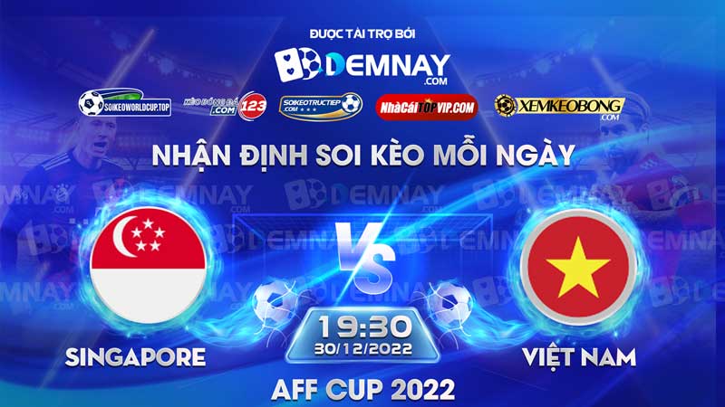 Tip soi kèo trực tiếp Singapore vs Việt Nam – 19h30 ngày 30/12/2022 – AFF Cup 2022