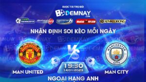 Tip soi kèo trực tiếp Man United vs Man City – 19h30 ngày 14/01/2023 – Ngoại Hạng Anh
