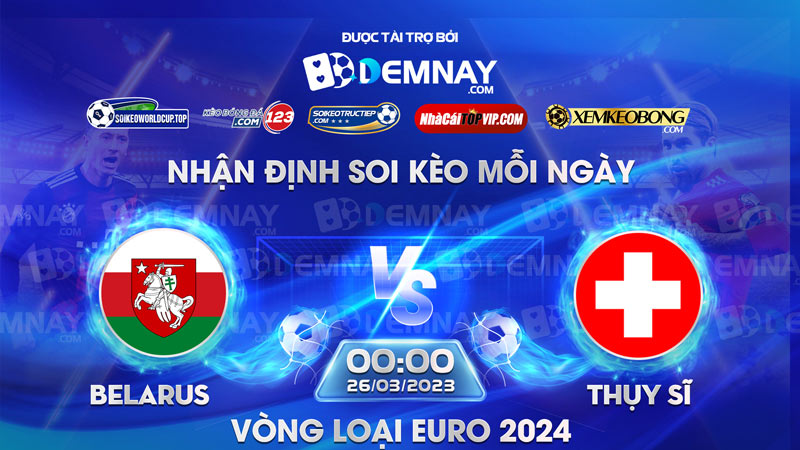 Link xem trực tiếp trận Belarus vs Thụy Sĩ, lúc 00h00 ngày 26/03/2023, Vòng loại Euro 2024