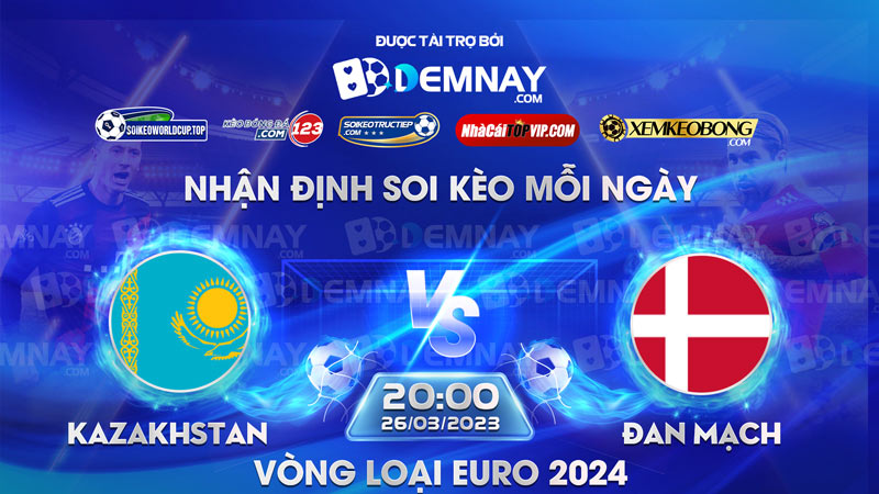 Link xem trực tiếp trận Kazakhstan vs Đan Mạch, lúc 02h45 ngày 26/03/2023, Vòng loại Euro 2024