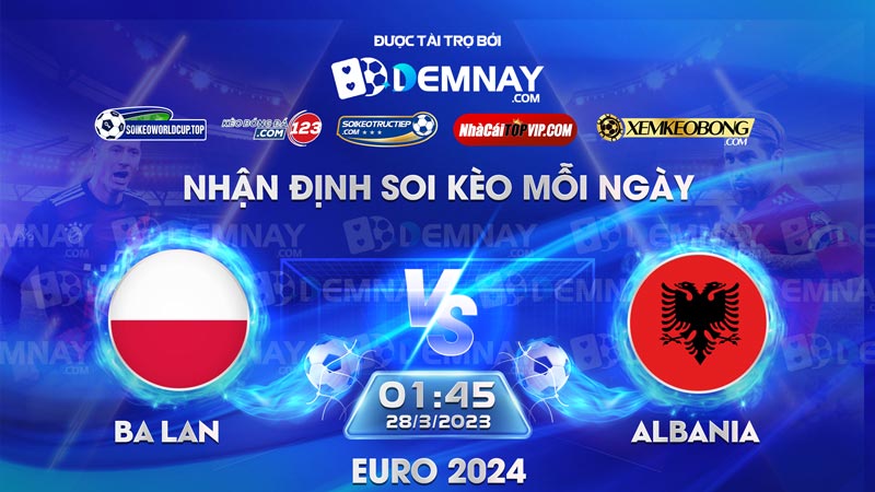 Link xem trực tiếp trận Ba Lan vs Albania, lúc 01h45 ngày 28/03/2023, Vòng loại Euro 2024