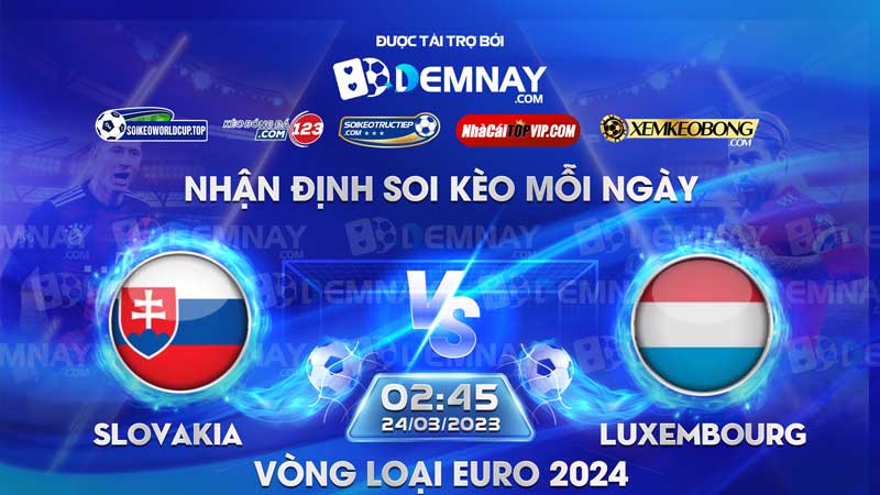 Link xem trực tiếp trận Slovakia vs Luxembourg, lúc 02h45 ngày 24/03/2023, Vòng loại Euro 2024