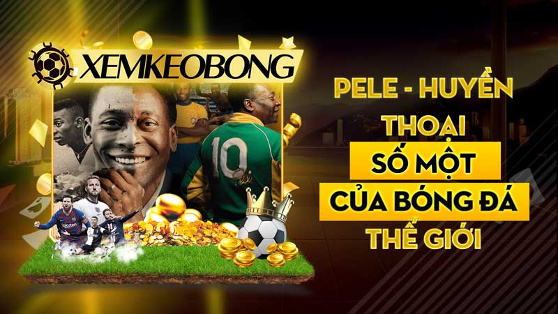 Pele - Huyền thoại số một của bóng đá thế giới