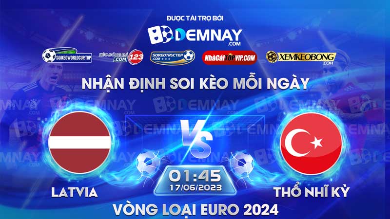 Link xem trực tiếp trận Latvia vs Thổ Nhĩ Kỳ, lúc 01h45 ngày 17/06/2023, Vòng loại Euro 2024