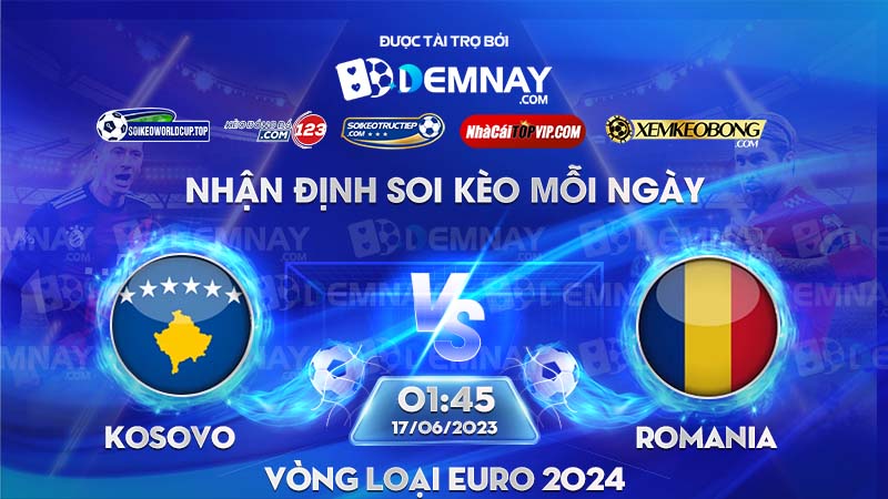 Link xem trực tiếp trận Kosovo vs Romania, lúc 01h45 ngày 17/06/2023, Vòng loại Euro 2024