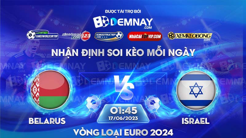 Link xem trực tiếp trận Belarus vs Israel, lúc 01h45 ngày 17/06/2023, Vòng loại Euro 2024