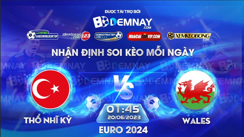 Link xem trực tiếp trận Thổ Nhĩ Kỳ vs Wales, lúc 01h45 ngày 20/06/2023, Vòng loại Euro 2024