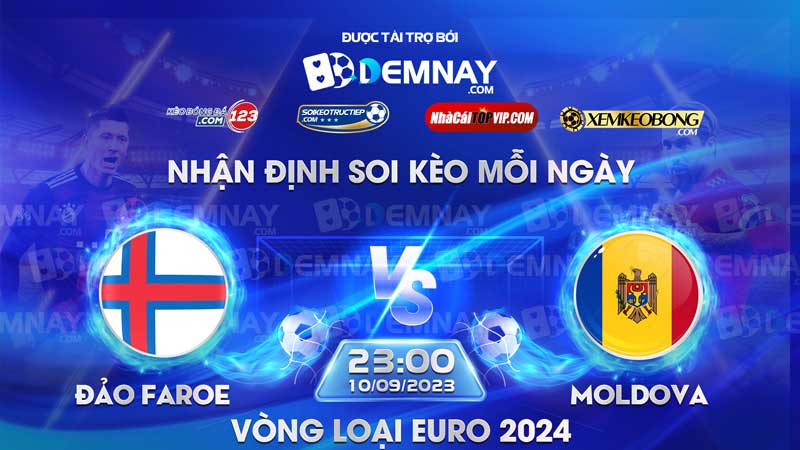 Link xem trực tiếp trận Đảo Faroe vs Moldova, lúc 23h00 ngày 10/09/2023, Vòng loại Euro 2024