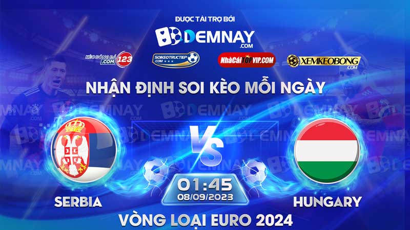 Link xem trực tiếp trận Serbia vs Hungary, lúc 01h45 ngày 08/09/2023, Vòng loại Euro 2024