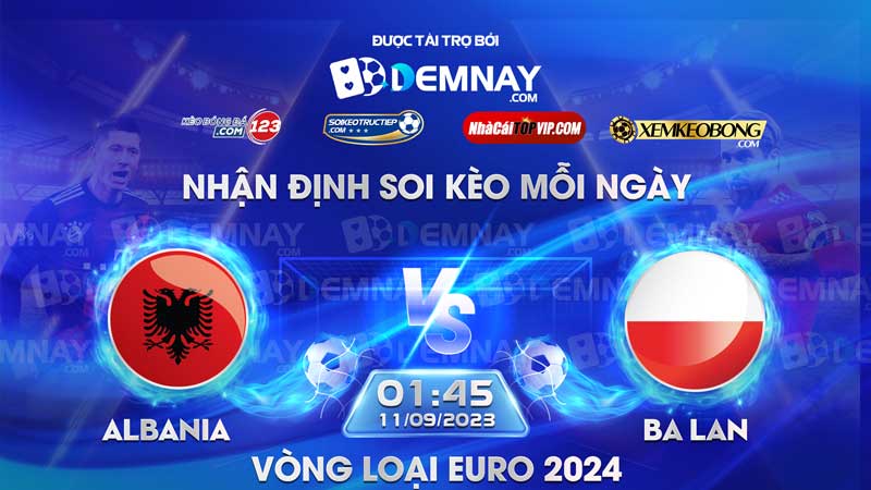 Link xem trực tiếp trận Albania vs Ba Lan, lúc 01h45 ngày 11/09/2023, Vòng loại Euro 2024