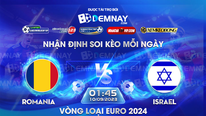 Link xem trực tiếp trận Romania vs Israel, lúc 01h45 ngày 10/09/2023, Vòng loại Euro 2024