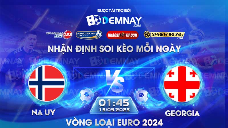 Link xem trực tiếp trận Na Uy vs Georgia, lúc 01h45 ngày 12/09/2023, Vòng loại Euro 2024