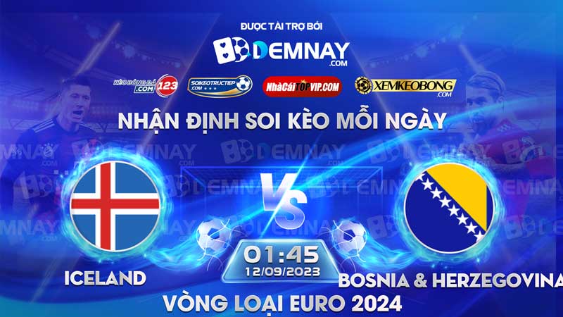 Link xem trực tiếp trận Iceland vs Bosnia & Herzegovina, lúc 01h45 ngày 12/09/2023, Vòng loại Euro 2024