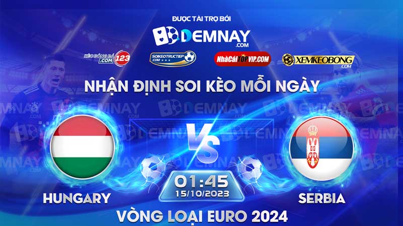 Link xem trực tiếp trận Hungary vs Serbia, lúc 01h45 ngày 15/10/2023, Vòng loại Euro 2024