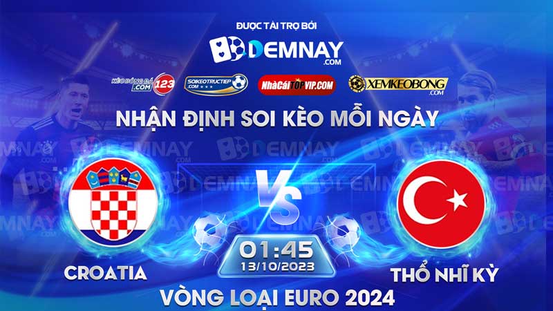 Link xem trực tiếp trận Croatia vs Thổ Nhĩ Kỳ, lúc 01h45 ngày 13/10/2023, Vòng loại Euro 2024
