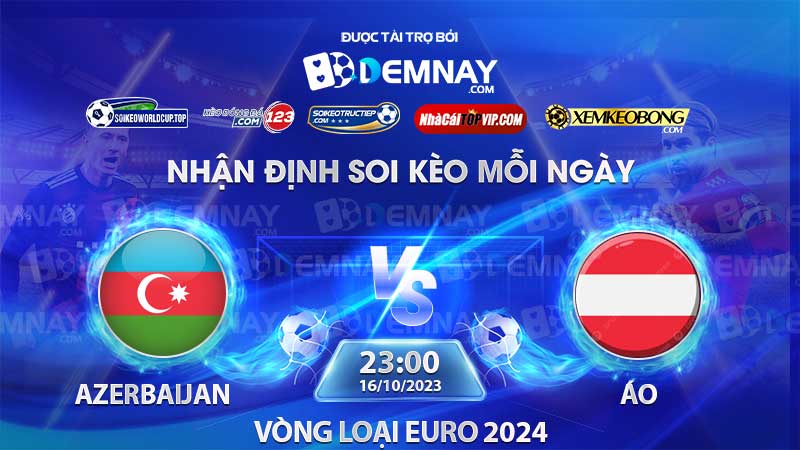 Link xem trực tiếp trận Azerbaijan vs Áo, lúc 23h00 ngày 16/10/2023, Vòng loại Euro 2024