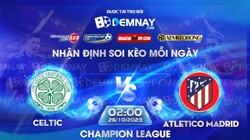 Link xem trực tiếp trận Celtic vs Atletico Madrid, lúc 02h00 ngày 26/10/2023, Champion League