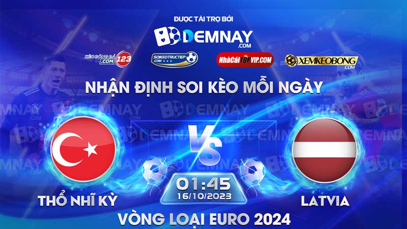 Link xem trực tiếp trận Thổ Nhĩ Kỳ vs Latvia, lúc 01h45 ngày 16/10/2023, Vòng loại Euro 2024
