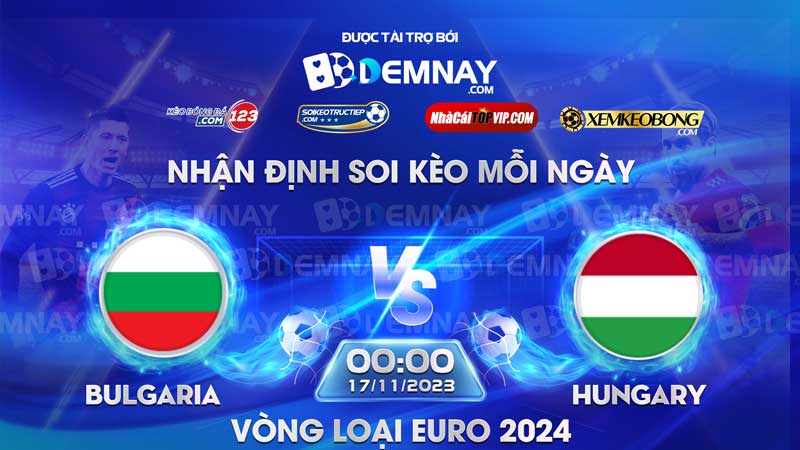 Link xem trực tiếp trận Bulgaria vs Hungary, lúc 00h00 ngày 17/11/2023, Vòng loại Euro 202