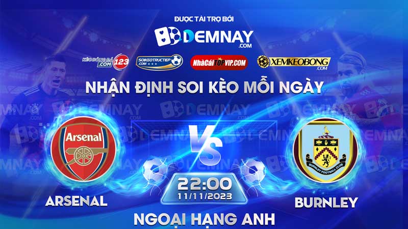Link xem trực tiếp trận Arsenal vs Burnley, lúc 22h00 ngày 11/11/2023, Ngoại Hạng Anh