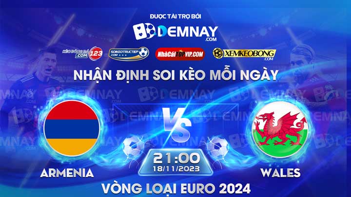 Link xem trực tiếp trận Armenia vs Wales, lúc 21h00 ngày 18/11/2023, Vòng loại Euro 2024