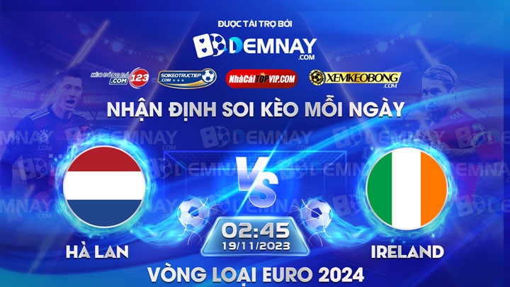 Link xem trực tiếp trận Hà Lan vs Ireland, lúc 02h45 ngày 19/11/2023, Vòng loại Euro 2024