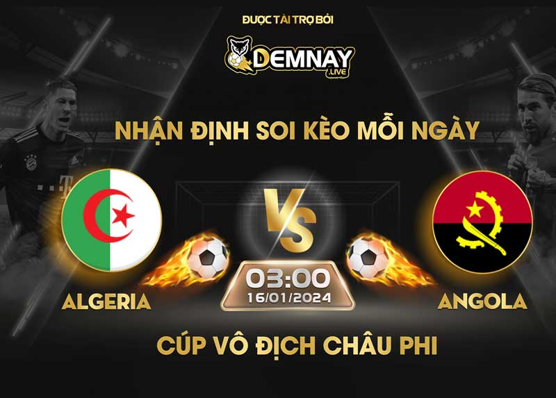 Link xem trực tiếp trận Algeria vs Angola, lúc 03h00 ngày 16/01/2024, Cúp vô địch Châu Phi